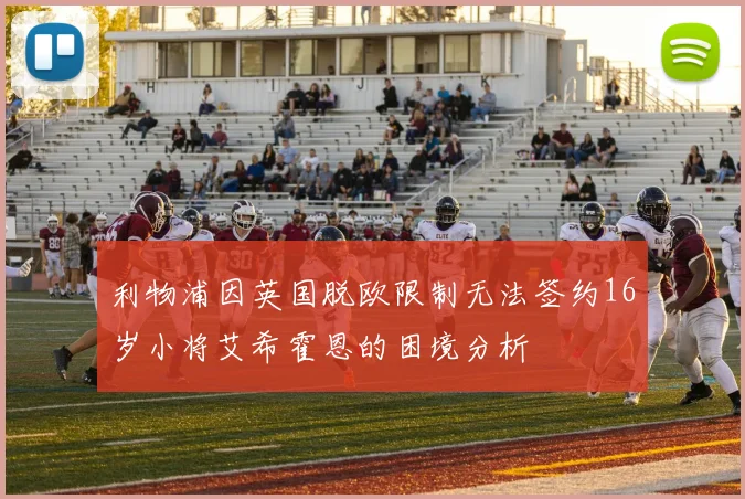 利物浦因英国脱欧限制无法签约16岁小将艾希霍恩的困境分析