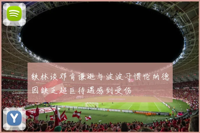 铁林谈邓肯谦逊与波波习惯伦纳德因缺乏超巨待遇感到受伤