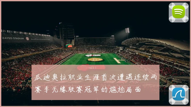 瓜迪奥拉职业生涯首次遭遇连续两赛季无缘联赛冠军的尴尬局面